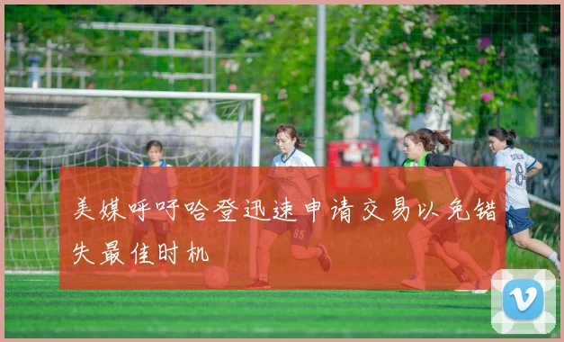 美媒呼吁哈登迅速申请交易以免错失最佳时机