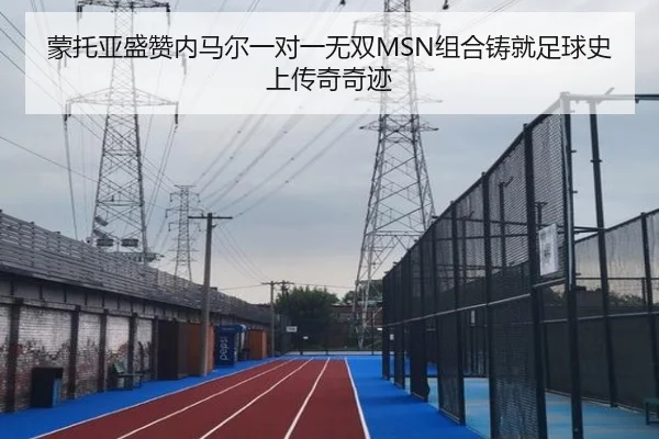 蒙托亚盛赞内马尔一对一无双MSN组合铸就足球史上传奇奇迹 | WukongSports